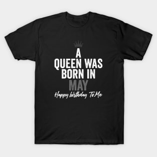 A queen was born in May happy birthday to me T-Shirt